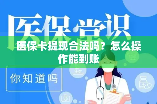 医保卡提现合法吗？怎么操作能到账